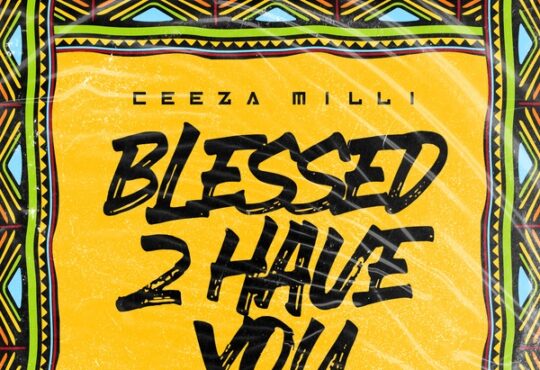 Ceeza Milli Blessed 2 Have You