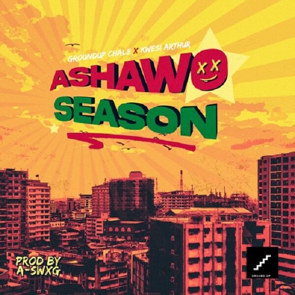 Ground Up Chale Kwesi Arthur ASHAWO SEASON